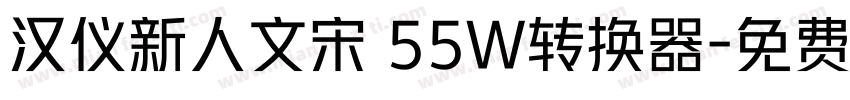 汉仪新人文宋 55W转换器字体转换